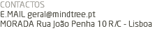 CONTACTOS E.MAIL geral@mindtree.pt MORADA Rua João Penha 10 R/C - Lisboa 