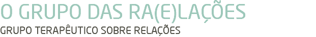 O GRUPO DAS RA(E)LAÇÕES GRUPO TERAPÊUTICO SOBRE RELAÇÕES